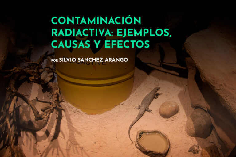 Contaminación Radiactiva: ejemplos, causas y consecuencias